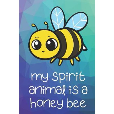 My Spirit Animal Is A Honey Bee: Funny Cute And Colorful Animal Character Journal Notebook For Girls and Boys of All Ages. Great Surprise Present for