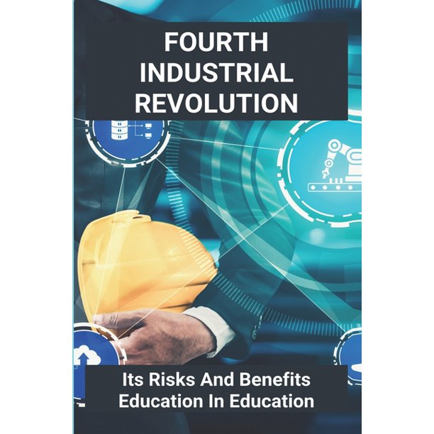 Fourth Industrial Revolution Its Risks And Benefits Education In