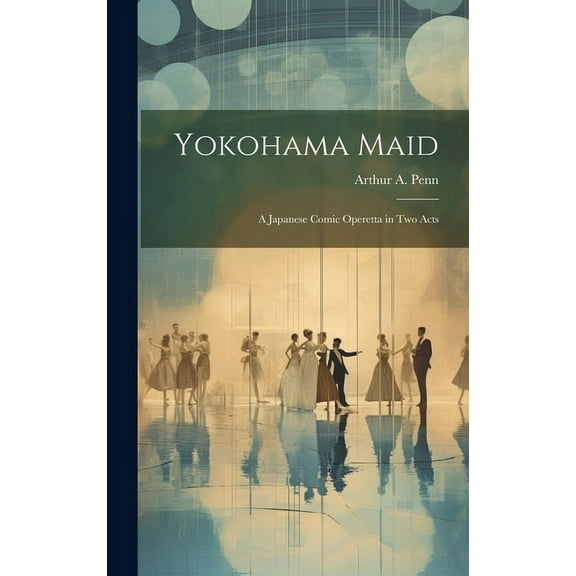 Yokohama Maid: A Japanese Comic Operetta in Two Acts (Hardcover)