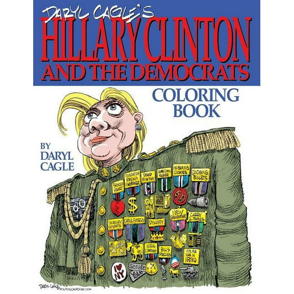 Cagle Coloring Books: Daryl Cagle's HILLARY CLINTON and the Democrats Coloring Book!: COLOR HILLARY! The perfect adult coloring book for Hillary fans and foes by America's most widely syndicated edito