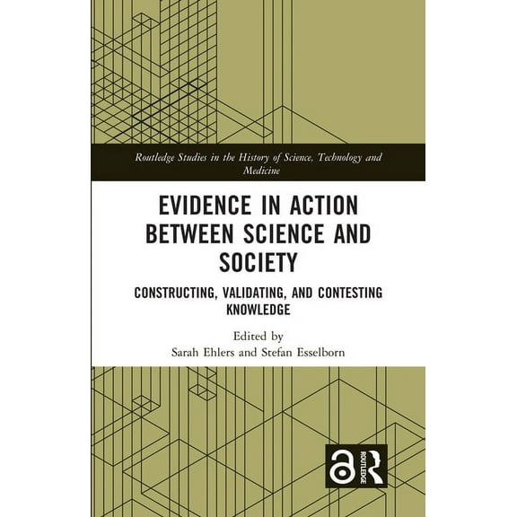 Routledge Studies in the History of Scie Evidence in Action between Science and Society: Constructing, Validating, and Contesting Knowledge, (Hardcover)