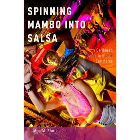Spinning Mambo Into Salsa : Caribbean Dance in Global Commerce