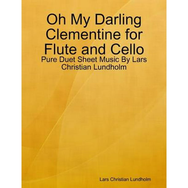 Oh My Darling Clementine For Flute And Cello Pure Duet Sheet Music By Lars Christian Lundholm Ebook Walmart Com Walmart Com