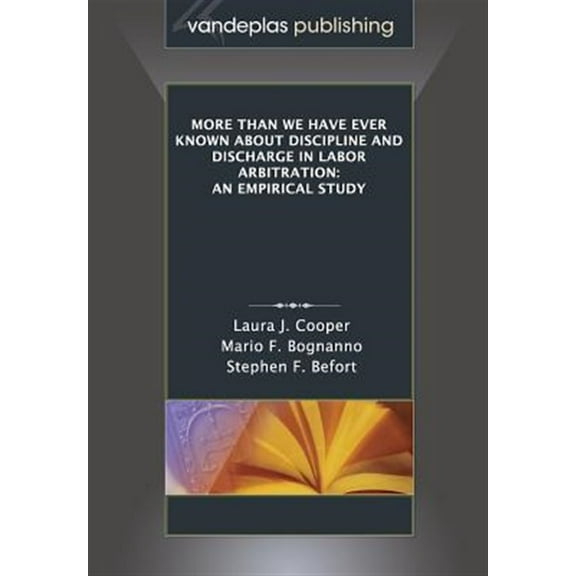More Than We Have Ever Known About Discipline and Discharge in Labor Arbitration: An Empirical Study (Paperback)