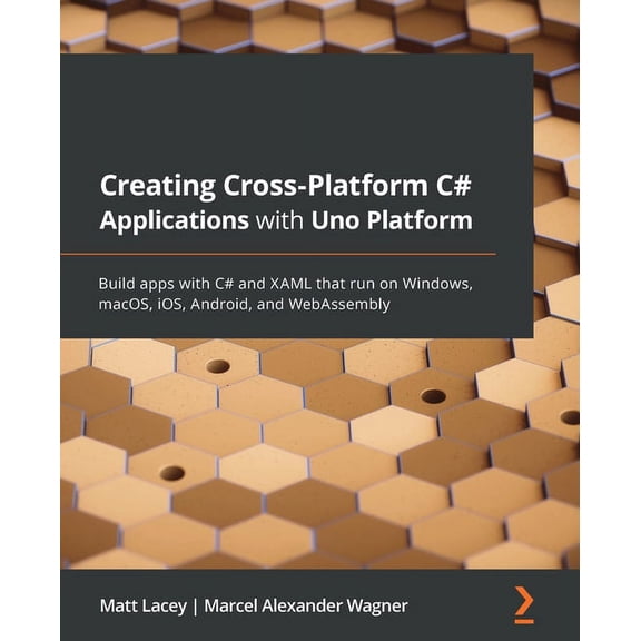 Creating Cross-Platform C# Applications with Uno Platform: Build apps with C# and XAML that run on Windows, macOS, iOS, , (Paperback)