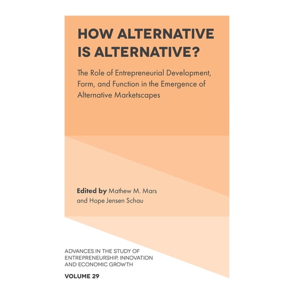 Advances in the Study of Entrepreneurshi How Alternative Is Alternative?: The Role of Entrepreneurial Development, Form, and Function in the Emergence of Alterna, Book 29, (Hardcover)