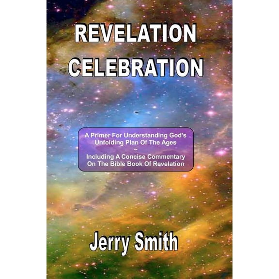 Revelation Celebration: A Primer For Understanding God's Unfolding Plan Of The Ages, (Paperback)