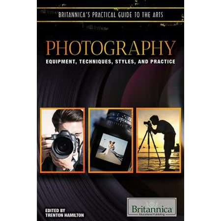Photography: Equipment, Techniques, Styles, and Practice