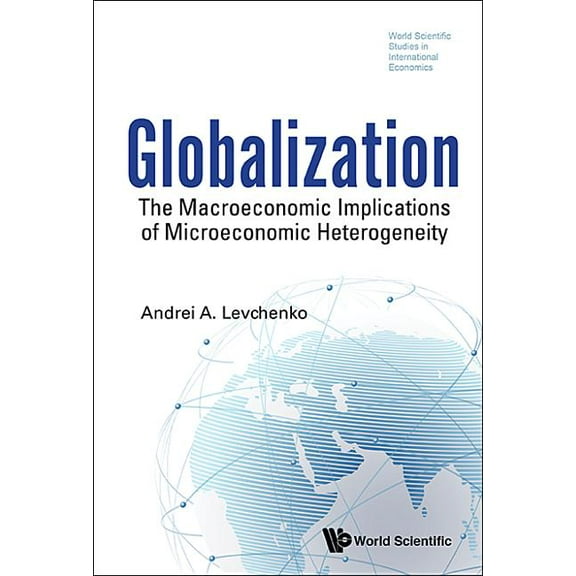 World Scientific Studies in Internationa Globalization: Macroeco Implications Microeco Heterogeneity, Book 54, (Hardcover)