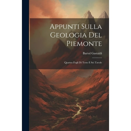 Appunti Sulla Geologia Del Piemonte: Quattro Fogli Di Testo E Sei Tavole (Paperback)