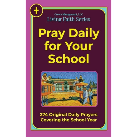 Pray Daily for Your School: 274 Original Daily Prayers Covering the School Year, (Paperback)