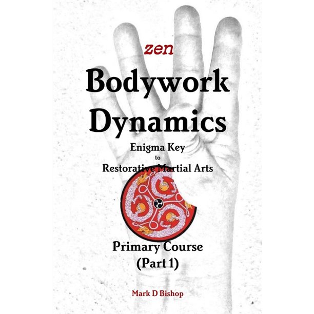 Zen Bodywork Dynamics, Enigma Key to Restorative Martial Arts Primary Course (Part 1