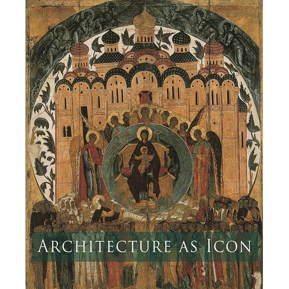 Architecture as Icon: Perception and Representation of Architecture in Byzantine Art, (Paperback)