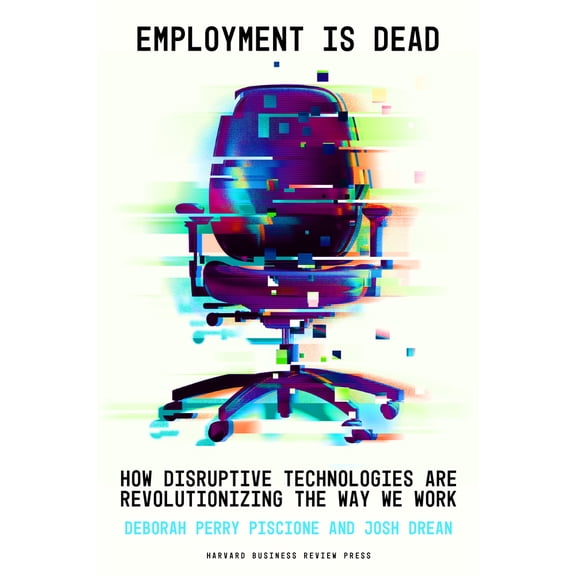 Pre-Owned Employment Is Dead: How Disruptive Technologies Are Revolutionizing the Way We Work (Hardcover) 164782642X 9781647826420