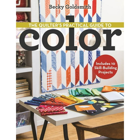 The Quilter's Practical Guide to Color : Includes 10 Skill-Building Projects (Paperback)