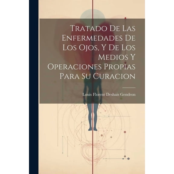 Tratado De Las Enfermedades De Los Ojos, Y De Los Medios Y Operaciones Propias Para Su Curacion (Paperback)