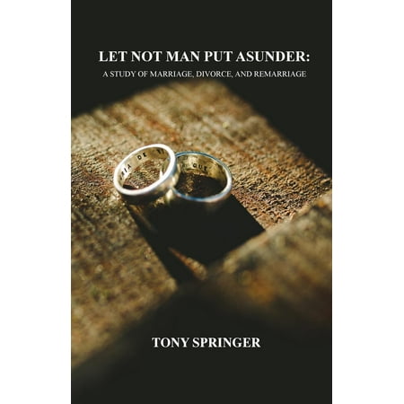 Let Not Man Put Asunder : A Study of Marriage, Divorce, and