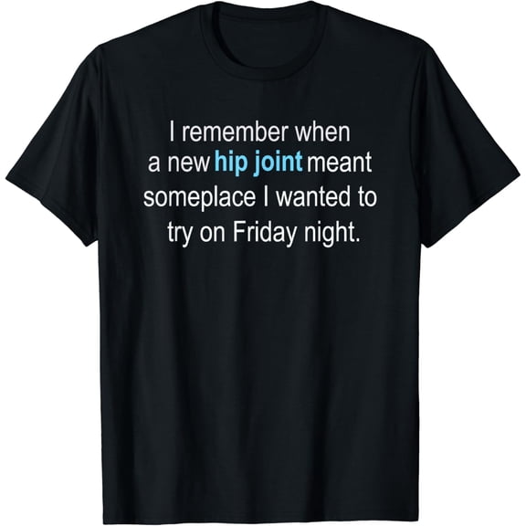 I Remember When A New Hip Joint Meant SayingT-Shirt