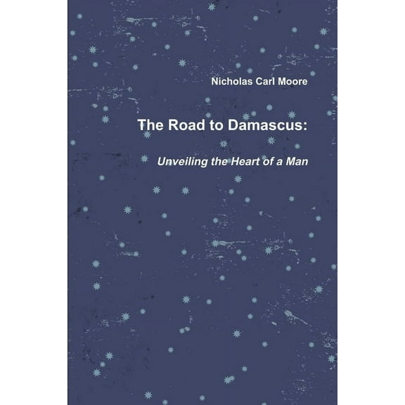 The Road To Damascus: Unveiling the Heart of a Man, (Paperback)