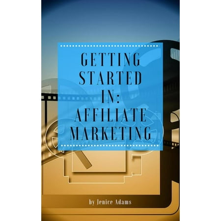 Getting Started in: Affiliate Marketing - eBook (Best Way To Start Affiliate Marketing)