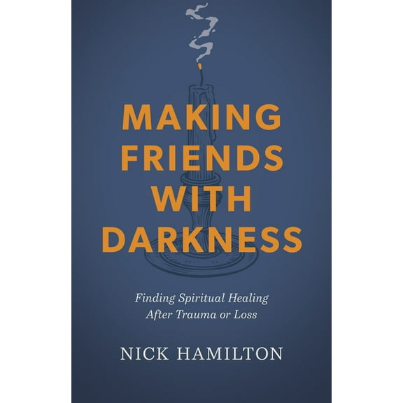 Making Friends with Darkness: Finding Spiritual Healing After Trauma or Loss, (Paperback)