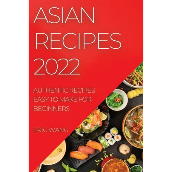 Asian Recipes 2022: Authentic Recipes Easy to Make for Beginners, (Paperback)