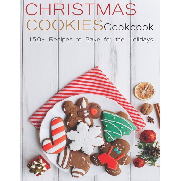 Christmas Cookies Cookbook: 150+ Recipes to Bake for the Holidays