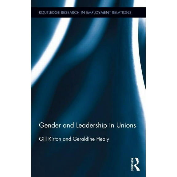 Routledge Research in Employment Relatio Gender and Leadership in Unions, Book 30, (Hardcover)