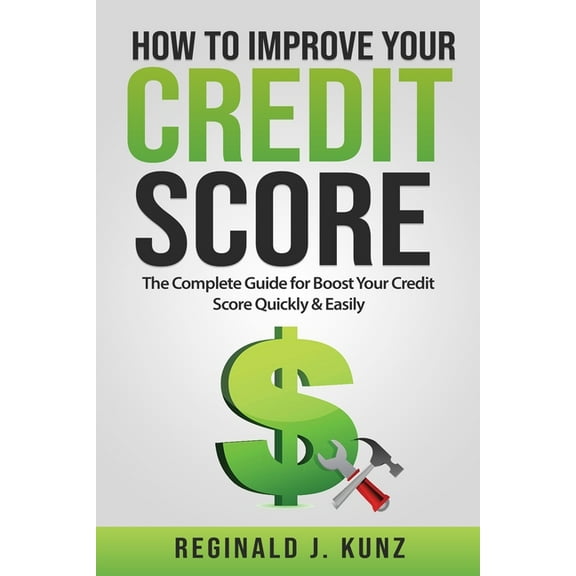 How to Improve Your Credit Score: The Complete Guide for Boost Your Credit Score Quickly & Easily. (Paperback)