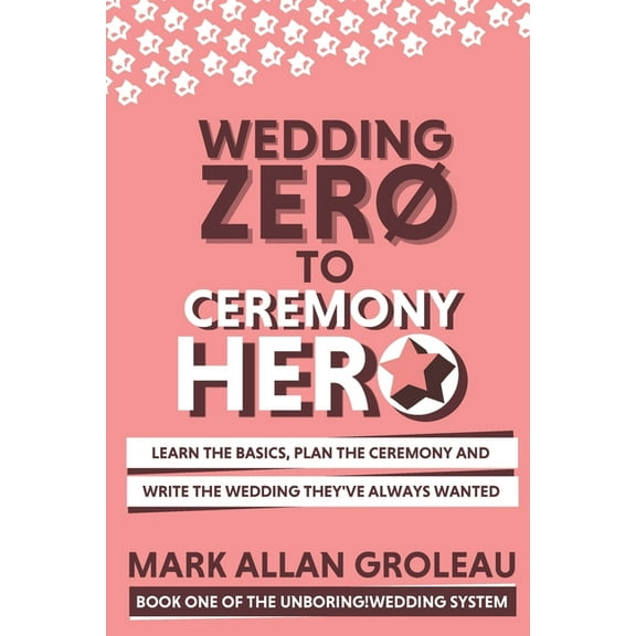 The Unboring!wedding System: Wedding Zero to Ceremony Hero: Learn the Basics, Plan the Ceremony, and Write the Wedding They've Always Wanted (Paperback)