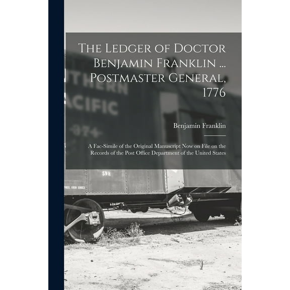 The Ledger of Doctor Benjamin Franklin ... Postmaster General, 1776, (Paperback)