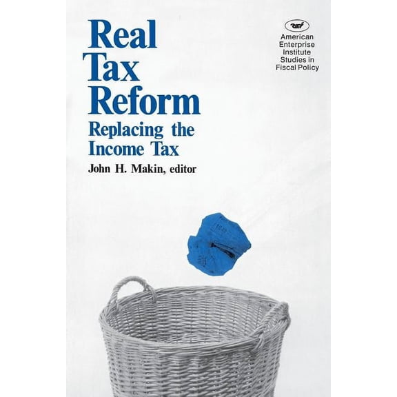 American Enterprise Institute Studies in Real Tax Reform: Replacing the Income Tax, (Paperback)