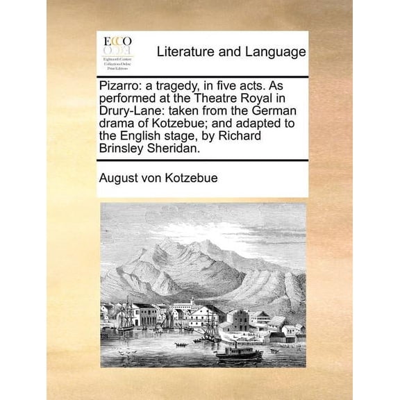 Pizarro: A Tragedy, in Five Acts. as Performed at the Theatre Royal in Drury-Lane: Taken from the German Drama of Kotzebue; And Adapted to the English Stage, by Richard Brinsley Sheridan. (Paperback)