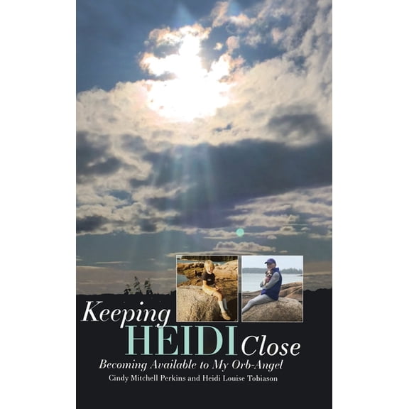 Keeping Heidi Close: Becoming Available to My Orb-Angel, (Hardcover)