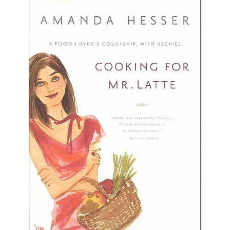 Cooking for Mr. Latte: A Food Lover's Courtship, With Recipes
