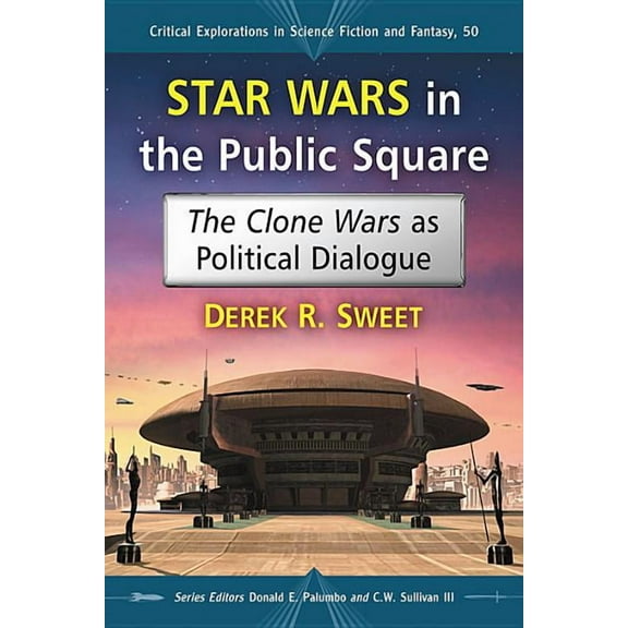 Critical Explorations in Science Fiction Star Wars in the Public Square: The Clone Wars as Political Dialogue, Book 50, (Paperback)