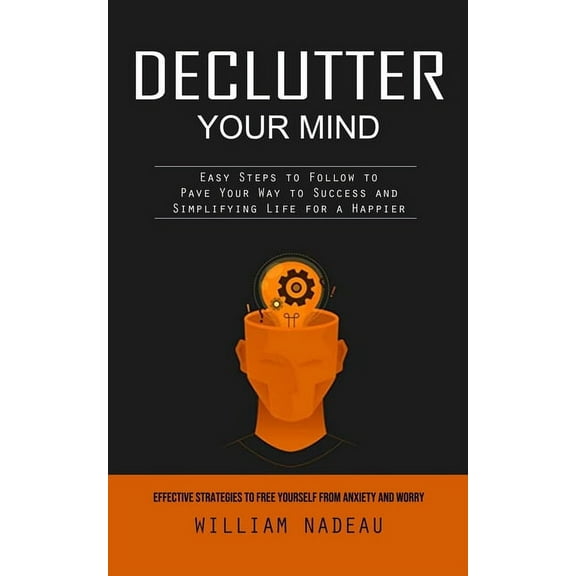 Declutter Your Mind: Effective Strategies to Free Yourself From Anxiety and Worry (Easy Steps to Follow to Pave Your Way, (Paperback)