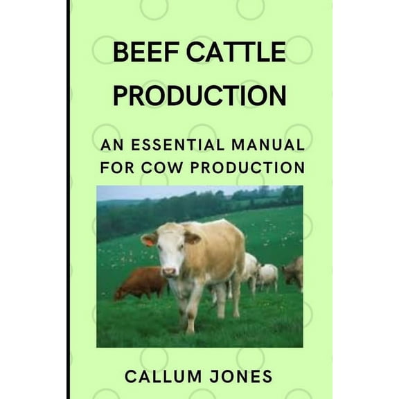 Beef Cattle Prodduction: An Essential Manual for Cow Production (Paperback)