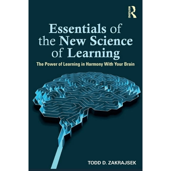 Essentials of the New Science of Learning: The Power of Learning in Harmony With Your Brain, (Paperback)