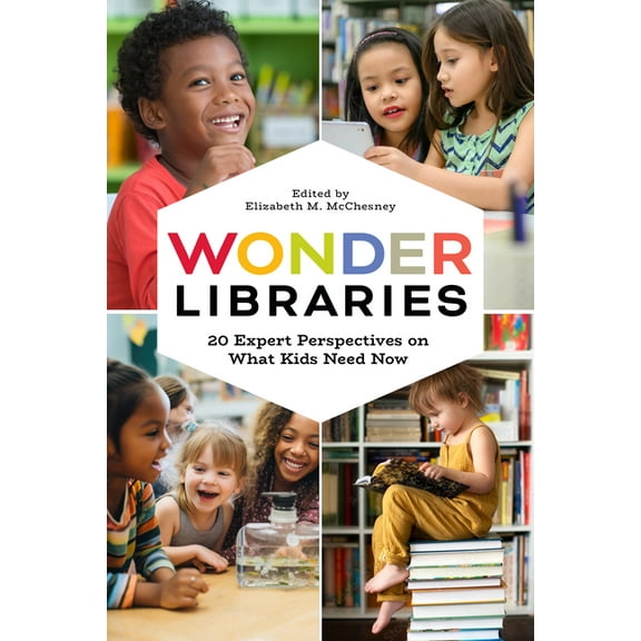 Wonder Libraries: 20 Expert Perspectives on What Kids Need Now, (Paperback)