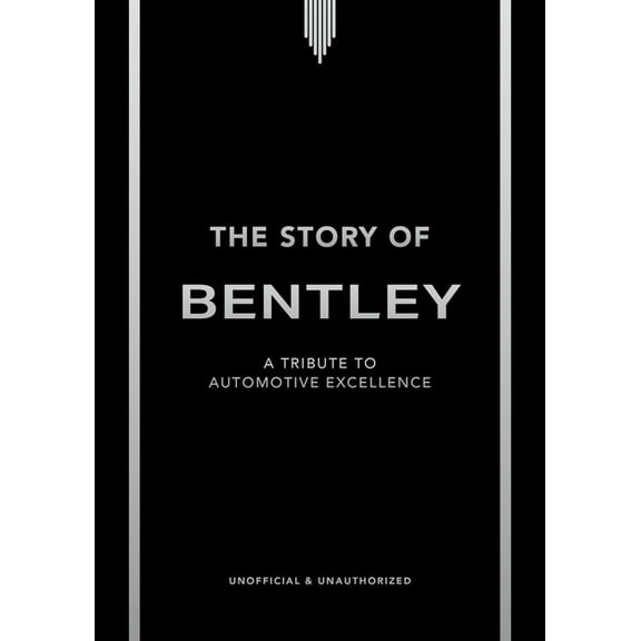 Story of Cars The Story of Bentley: A Tribute to Automotive Excellence, (Hardcover)