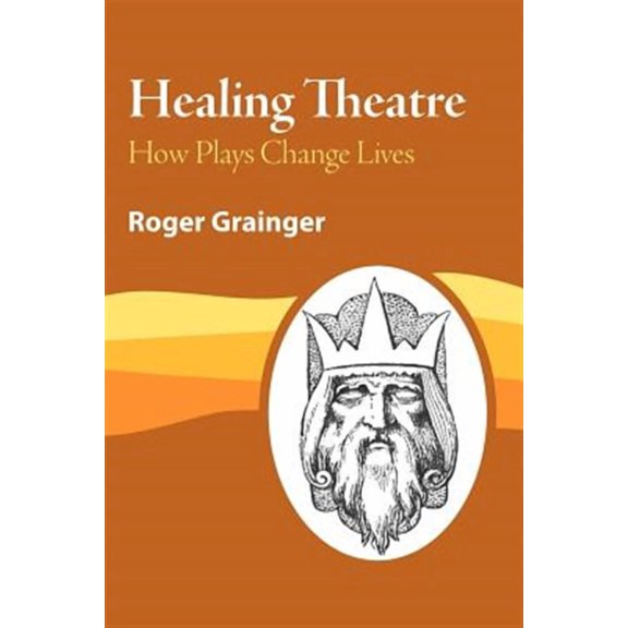 Healing Theatre: How Plays Change Lives (Paperback)