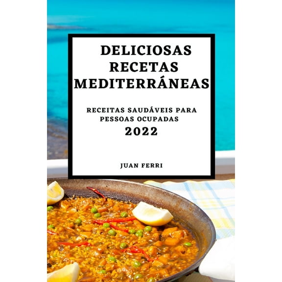Deliciosas Recetas Mediterráneas 2022: Recetas Sabrosas Para Sorprender a Tus Invitados, (Paperback)