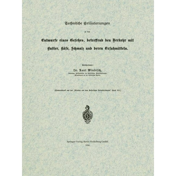 Arbeiten Aus Dem Kaiserlichen Gesundheit Technische ErlÃ¤uterungen Zu Dem Entwurfe Eines Gesetzes, Betreffend Den Verkehr Mit Butter, KÃ¤se, Schmalz Und Deren Ersa, Book 12, (Paperback)