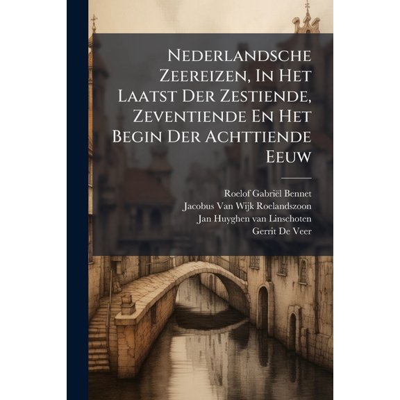 Nederlandsche Zeereizen, In Het Laatst Der Zestiende, Zeventiende En Het Begin Der Achttiende Eeuw, (Paperback)