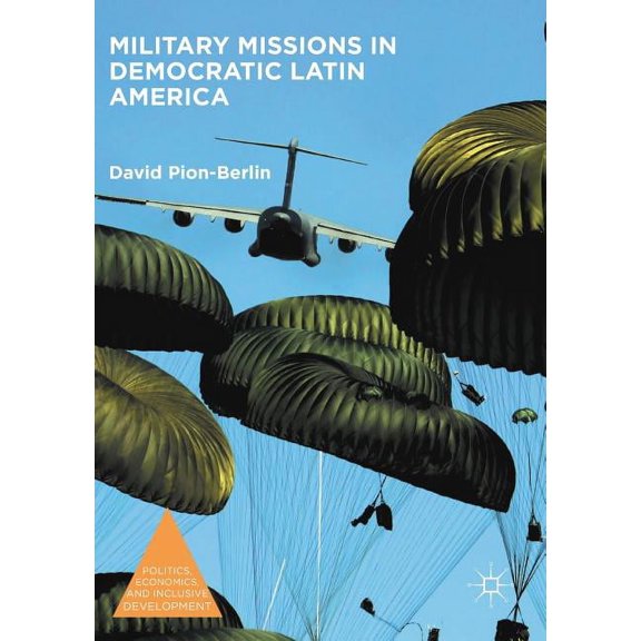 Politics, Economics, and Inclusive Devel Military Missions in Democratic Latin America, (Paperback)