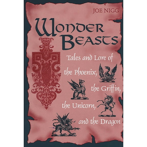 Wonder Beasts: Tales and Lore of the Phoenix, the Griffin, the Unicorn, and the Dragon (Hardcover)