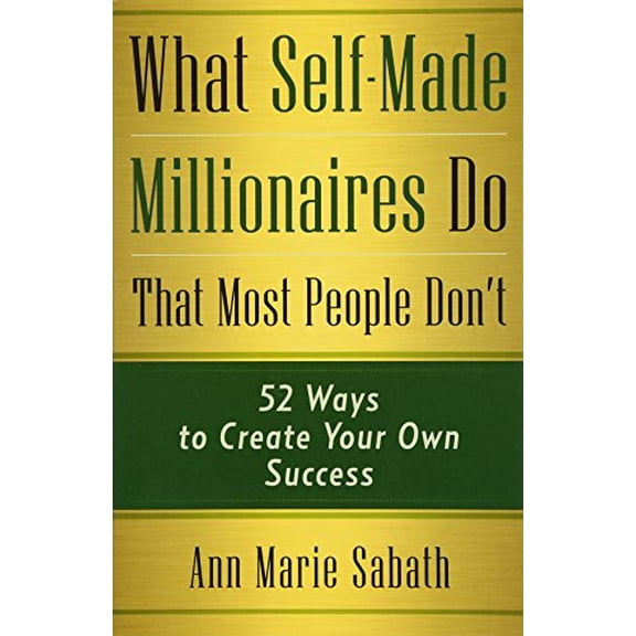 Pre-Owned What Self-Made Millionaires Do That Most People Don't: 52 Ways to Create Your Own Success (Paperback) by Ann Marie Sabath