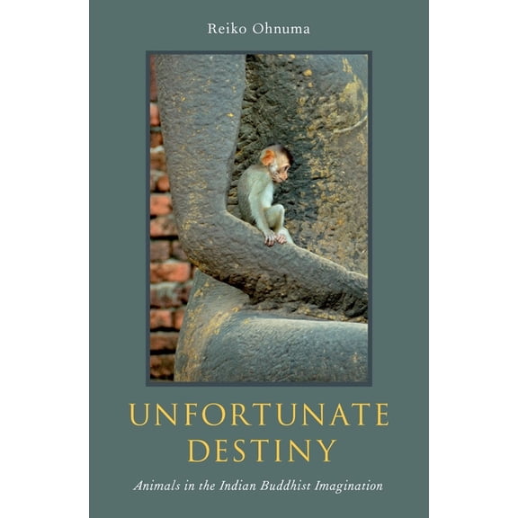 Unfortunate Destiny: Animals in the Indian Buddhist Imagination, (Hardcover)