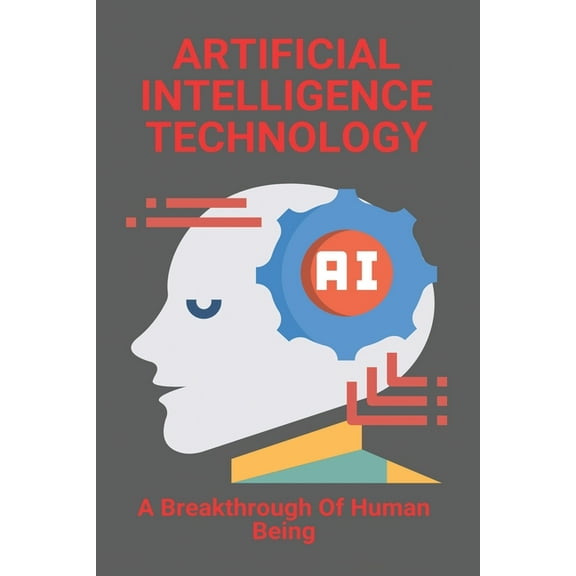 Artificial Intelligence Technology: A Breakthrough Of Human Being: Disadvantages Of Artificial Intelligence (Paperback)